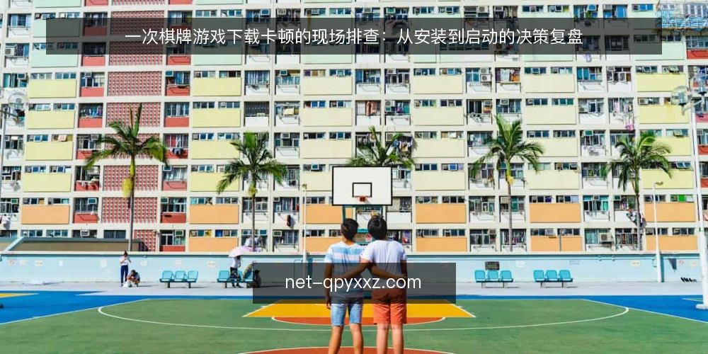 一次棋牌游戏下载卡顿的现场排查:从安装到启动的决策复盘 — 现场信号:哪些异常值得立刻停下 配图