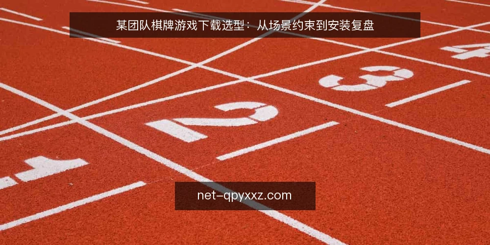 某团队棋牌游戏下载选型:从场景约束到安装复盘 — 场景设定:项目组需要棋牌游戏下载 配图