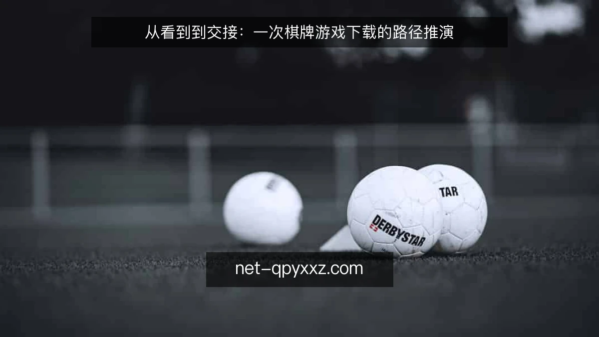 从看到到交接：一次棋牌游戏下载的路径推演