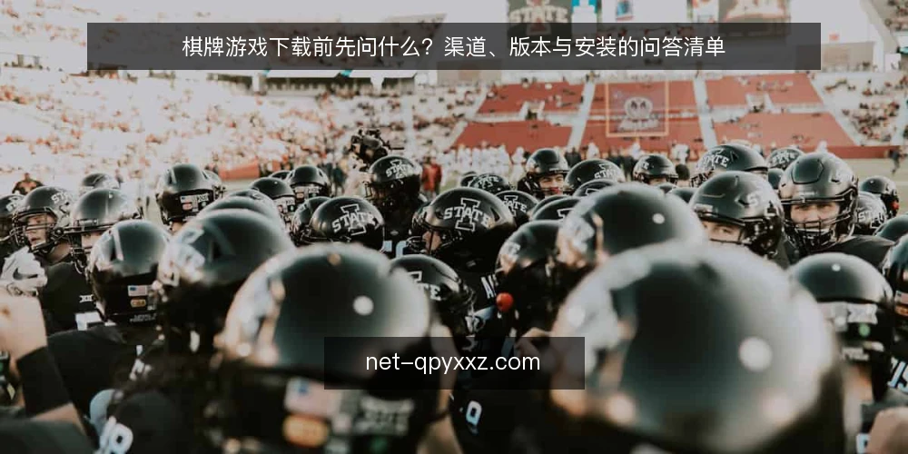 棋牌游戏下载前先问什么？渠道、版本与安装的问答清单 — 先厘清：棋牌游戏下载到底在下载什么 配图