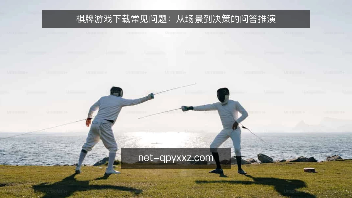 棋牌游戏下载常见问题：从场景到决策的问答推演